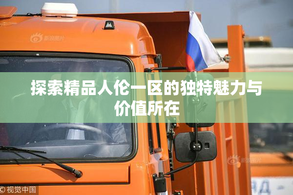 探索精品人伦一区的独特魅力与价值所在