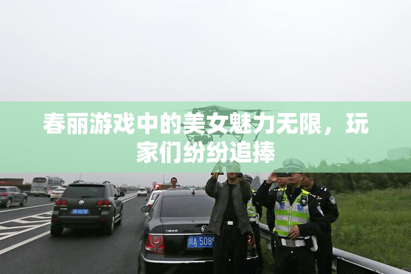 春丽游戏中的美女魅力无限，玩家们纷纷追捧