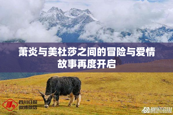 萧炎与美杜莎之间的冒险与爱情故事再度开启