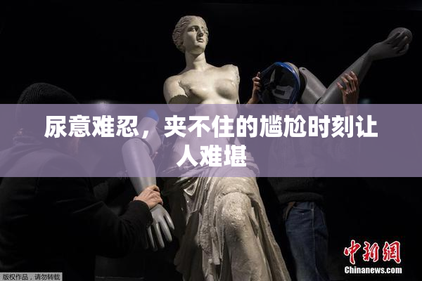 尿意难忍，夹不住的尴尬时刻让人难堪