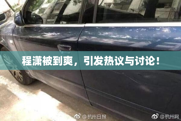 程潇被到爽，引发热议与讨论！