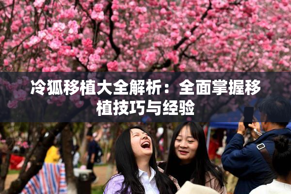 冷狐移植大全解析：全面掌握移植技巧与经验