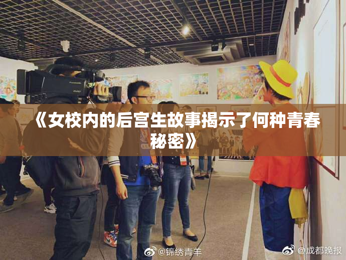 《女校内的后宫生故事揭示了何种青春秘密》