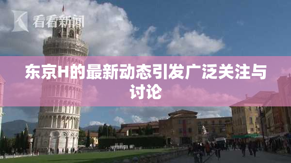 东京H的最新动态引发广泛关注与讨论