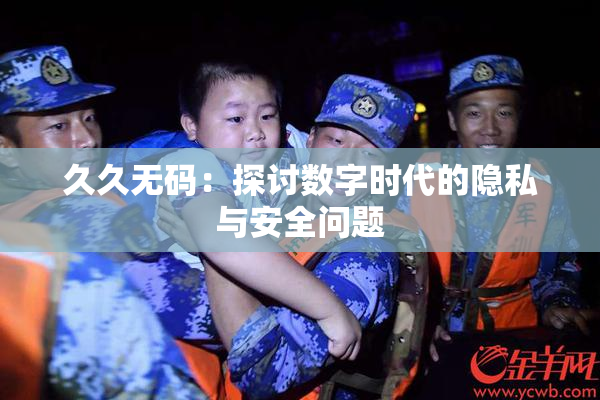 久久无码：探讨数字时代的隐私与安全问题