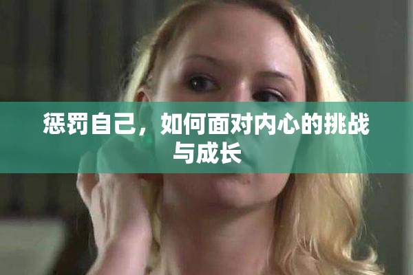 惩罚自己，如何面对内心的挑战与成长