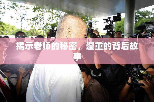揭示老师的秘密，湿重的背后故事