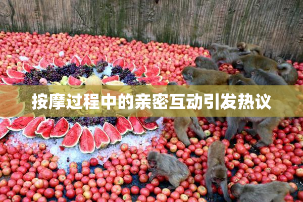 按摩过程中的亲密互动引发热议