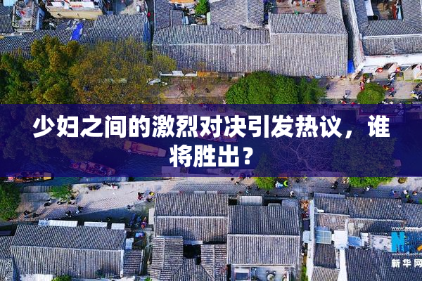 少妇之间的激烈对决引发热议，谁将胜出？