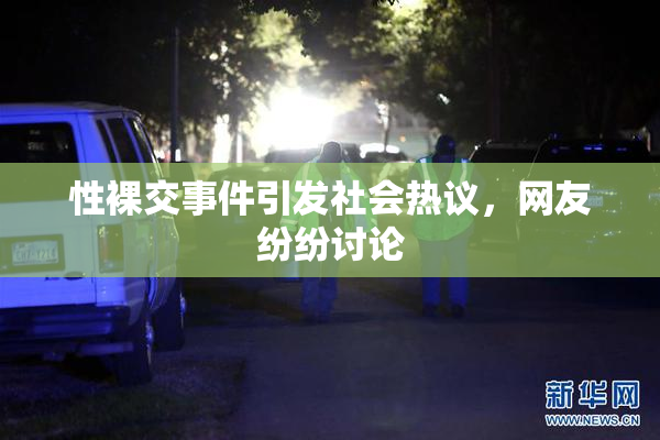 性裸交事件引发社会热议，网友纷纷讨论