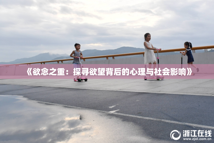 《欲念之重：探寻欲望背后的心理与社会影响》