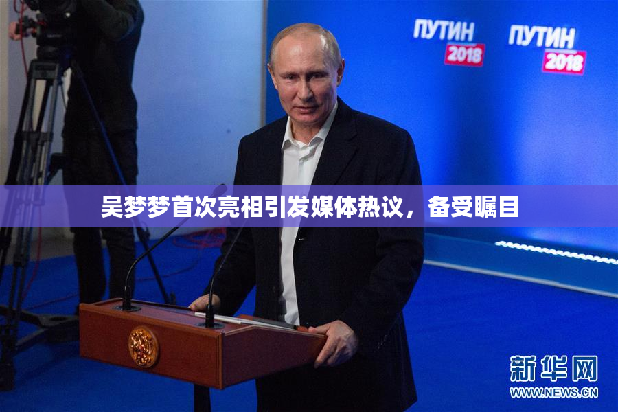 吴梦梦首次亮相引发媒体热议，备受瞩目