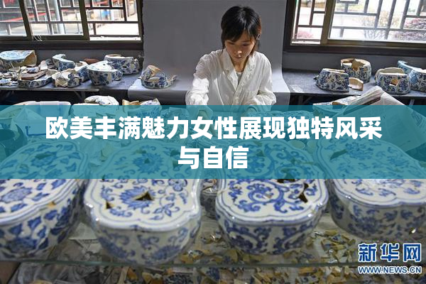 欧美丰满魅力女性展现独特风采与自信