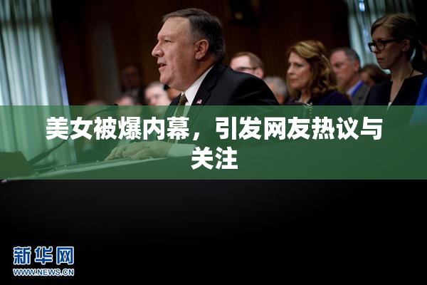 美女被爆内幕，引发网友热议与关注