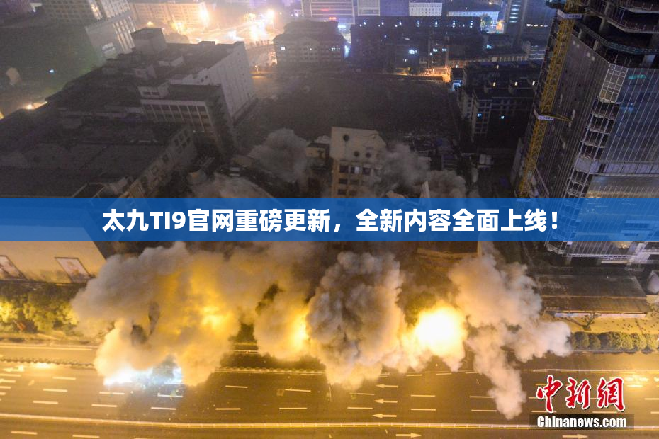 太九TI9官网重磅更新，全新内容全面上线！