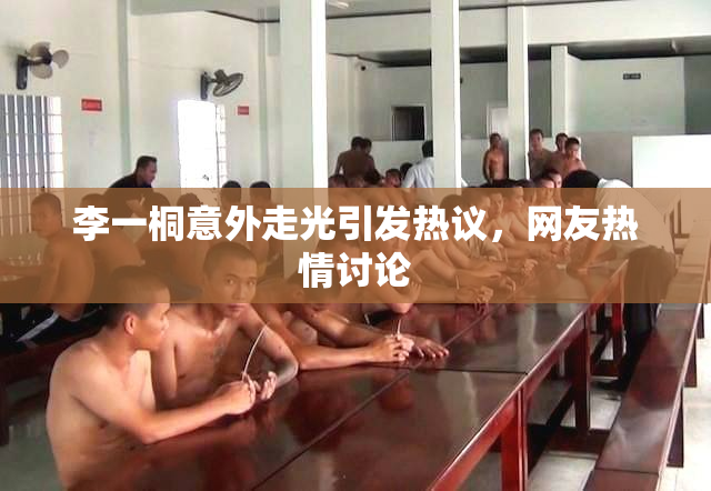 李一桐意外走光引发热议，网友热情讨论