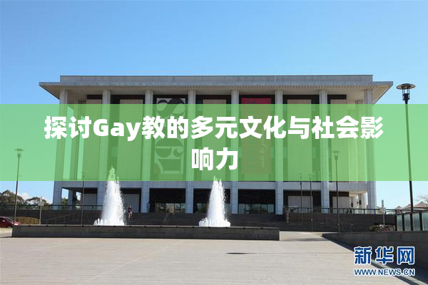 探讨Gay教的多元文化与社会影响力