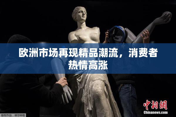 欧洲市场再现精品潮流，消费者热情高涨