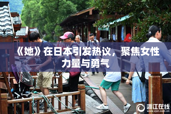 《她》在日本引发热议，聚焦女性力量与勇气