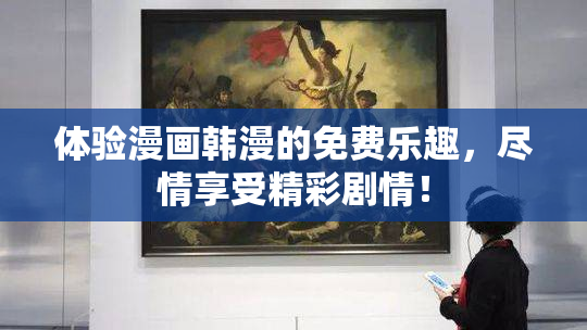 体验漫画韩漫的免费乐趣，尽情享受精彩剧情！