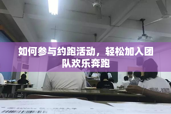 如何参与约跑活动，轻松加入团队欢乐奔跑