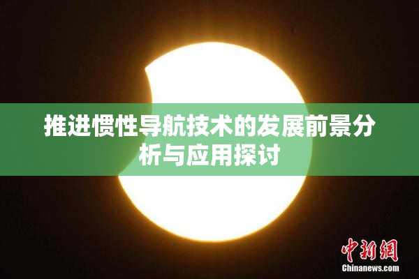 推进惯性导航技术的发展前景分析与应用探讨