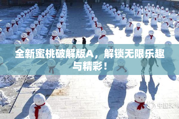 全新蜜桃破解版A，解锁无限乐趣与精彩！