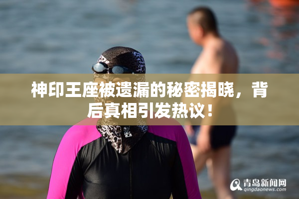 神印王座被遗漏的秘密揭晓，背后真相引发热议！