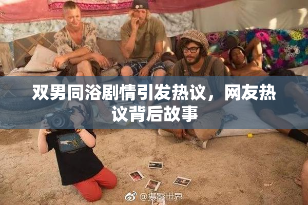 双男同浴剧情引发热议，网友热议背后故事