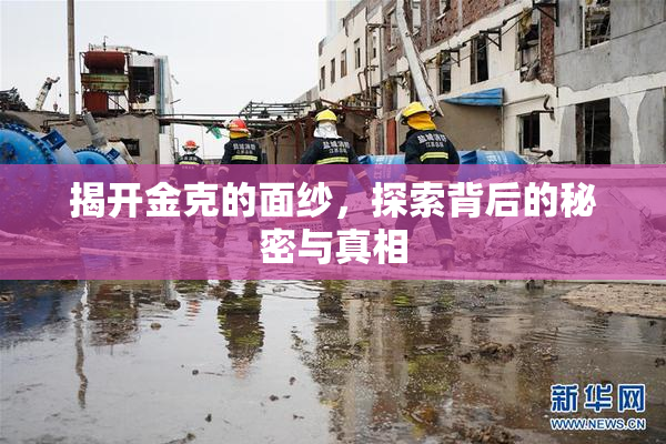 揭开金克的面纱，探索背后的秘密与真相