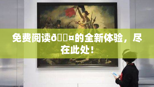 免费阅读🐤的全新体验，尽在此处！