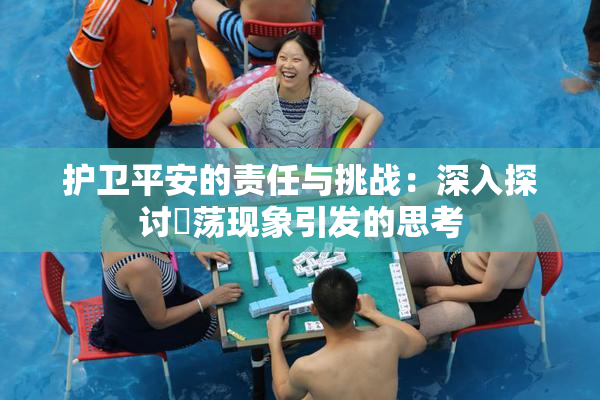 护卫平安的责任与挑战：深入探讨婬荡现象引发的思考