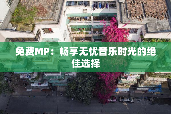 免费MP：畅享无忧音乐时光的绝佳选择