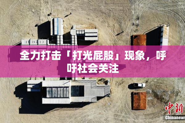 全力打击「打光屁股」现象，呼吁社会关注