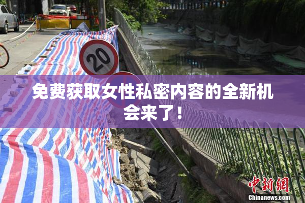 免费获取女性私密内容的全新机会来了！