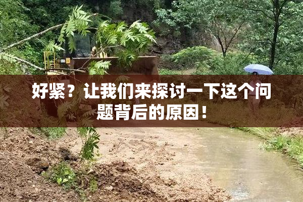 好紧？让我们来探讨一下这个问题背后的原因！