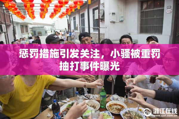 惩罚措施引发关注，小骚被重罚抽打事件曝光