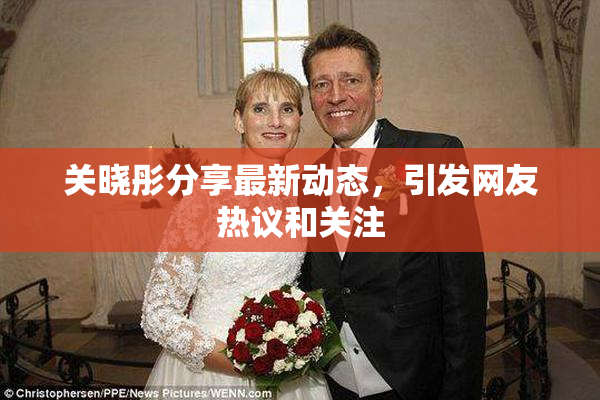 关晓彤分享最新动态，引发网友热议和关注