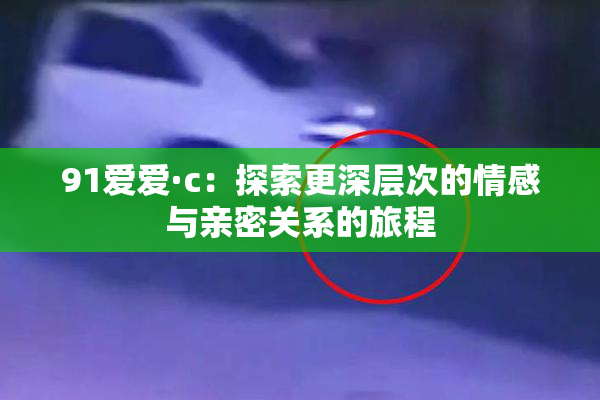 91爱爱·c：探索更深层次的情感与亲密关系的旅程