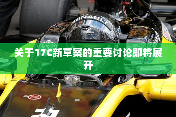 关于17C新草案的重要讨论即将展开