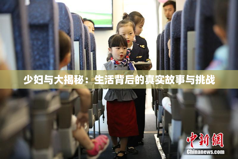 少妇与大揭秘：生活背后的真实故事与挑战