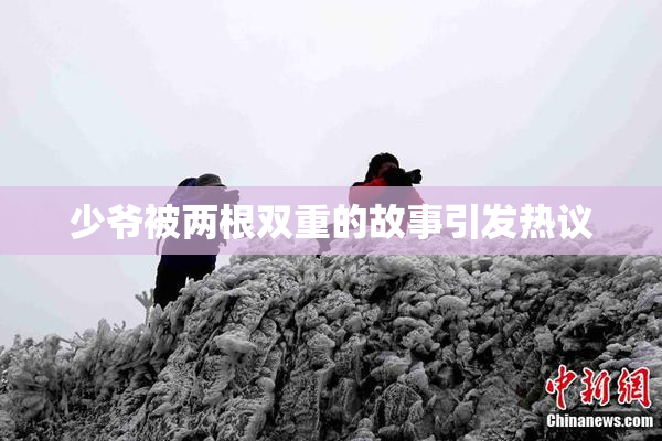 少爷被两根双重的故事引发热议