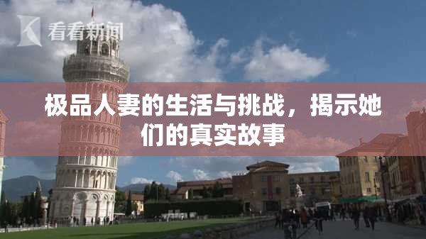 极品人妻的生活与挑战，揭示她们的真实故事