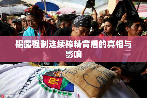揭露强制连续榨精背后的真相与影响