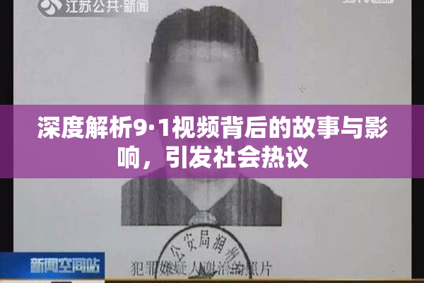 深度解析9·1视频背后的故事与影响，引发社会热议