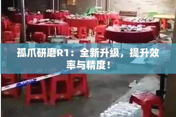 孤爪研磨R1：全新升级，提升效率与精度！