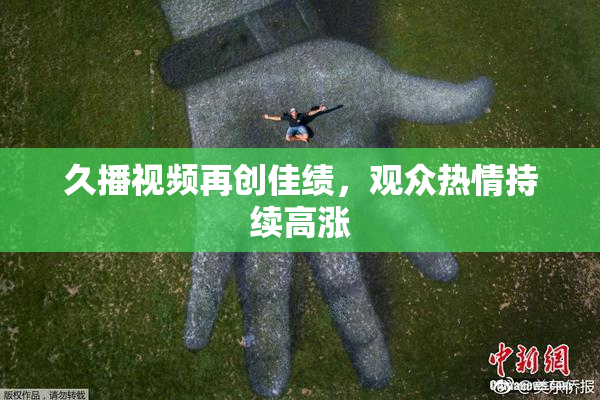 久播视频再创佳绩，观众热情持续高涨