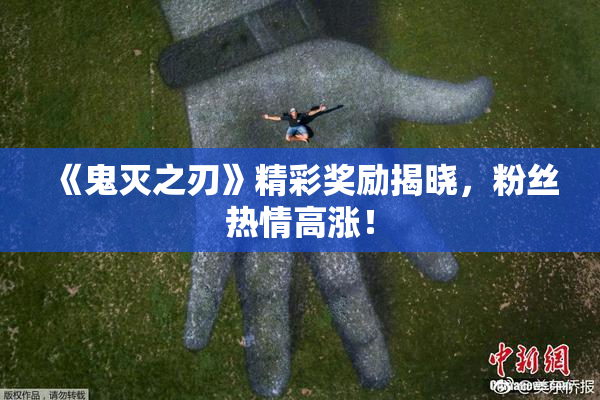 《鬼灭之刃》精彩奖励揭晓，粉丝热情高涨！