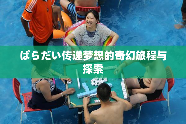 ぱらだい传递梦想的奇幻旅程与探索