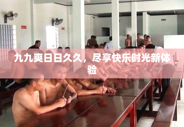 九九爽日日久久，尽享快乐时光新体验